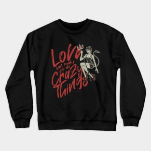 LOVE CAN MAKE YOU DO CRAZY THINGS Crewneck Sweatshirt